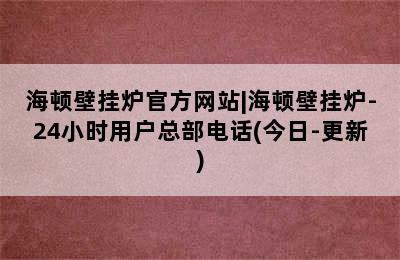 海顿壁挂炉官方网站|海顿壁挂炉-24小时用户总部电话(今日-更新)